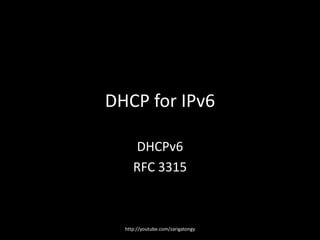 DHCP for IPv6
DHCPv6
RFC 3315

http://youtube.com/zarigatongy

 