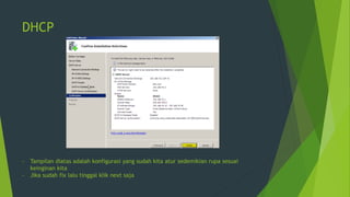 DHCP
- Tampilan diatas adalah konfigurasi yang sudah kita atur sedemikian rupa sesuai
keinginan kita
- Jika sudah fix lalu tinggal klik next saja
 