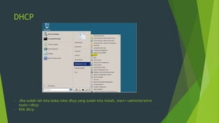 DHCP
- Jika sudah lali kita buka roles dhcp yang sudah kita install, start>>administrative
tools>>dhcp
- Klik dhcp
 
