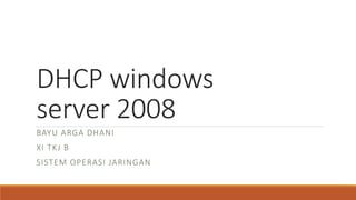 DHCP windows
server 2008
BAYU ARGA DHANI
XI TKJ B
SISTEM OPERASI JARINGAN
 