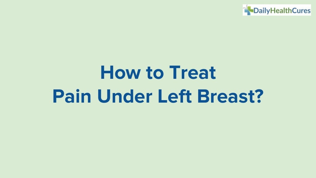 12 Possible Causes And Treatments Of Pain Under Left Breast