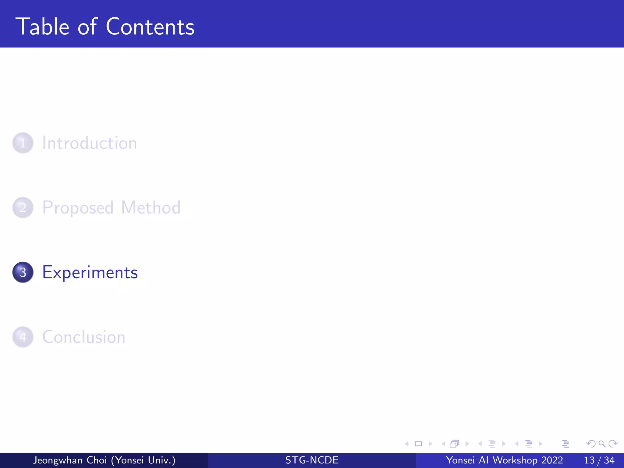 Table of Contents
1 Introduction
2 Proposed Method
3 Experiments
4 Conclusion
Jeongwhan Choi (Yonsei Univ.) STG-NCDE Yonsei AI Workshop 2022 13 / 34
 