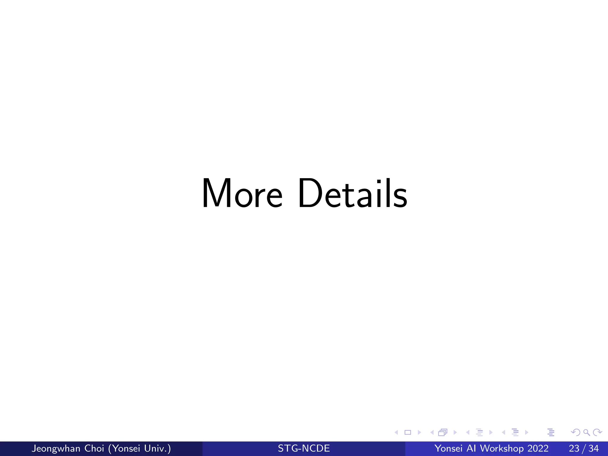 More Details
Jeongwhan Choi (Yonsei Univ.) STG-NCDE Yonsei AI Workshop 2022 23 / 34
 
