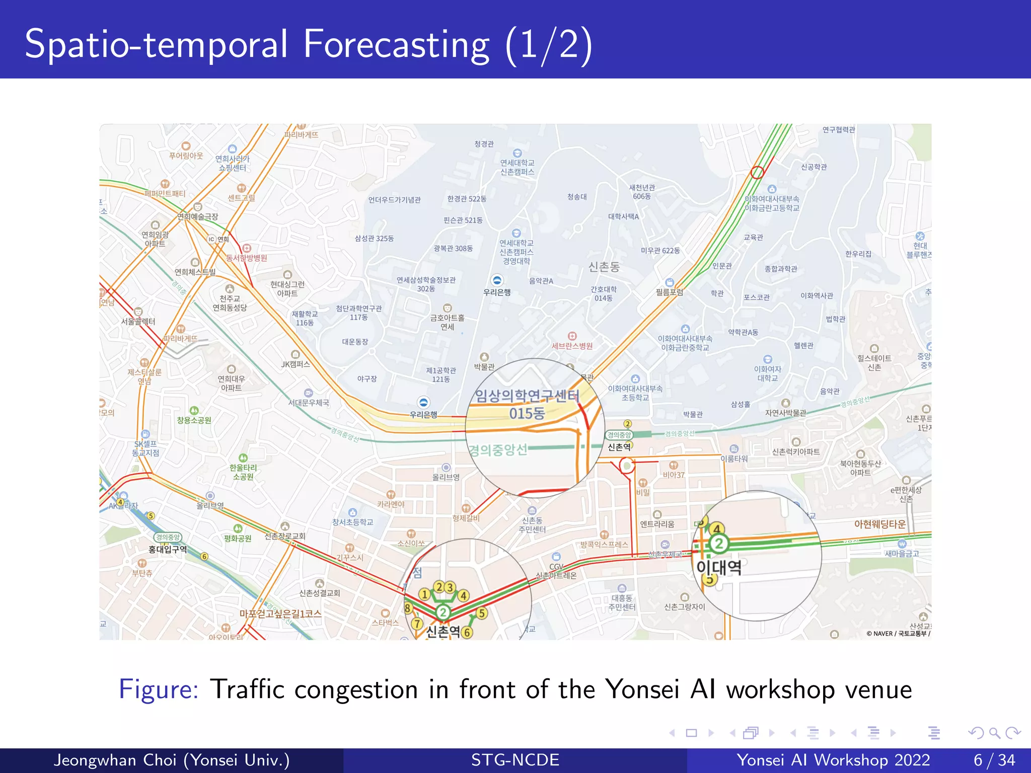 Spatio-temporal Forecasting (1/2)
Figure: Traffic congestion in front of the Yonsei AI workshop venue
Jeongwhan Choi (Yonsei Univ.) STG-NCDE Yonsei AI Workshop 2022 6 / 34
 