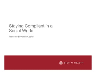 Staying Compliant in a
Social World
Presented by Dale Cooke
 