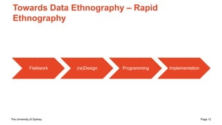 The University of Sydney Page 12
Towards Data Ethnography – Rapid
Ethnography
Fieldwork (re)Design Programming Implementat...
