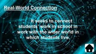 Real-World Connection
It seeks to connect
students’ work in school in
work with the wider world in
which students live.
 