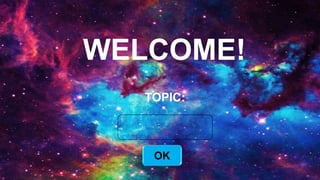 WELCOME!
TOPIC:
OK
 