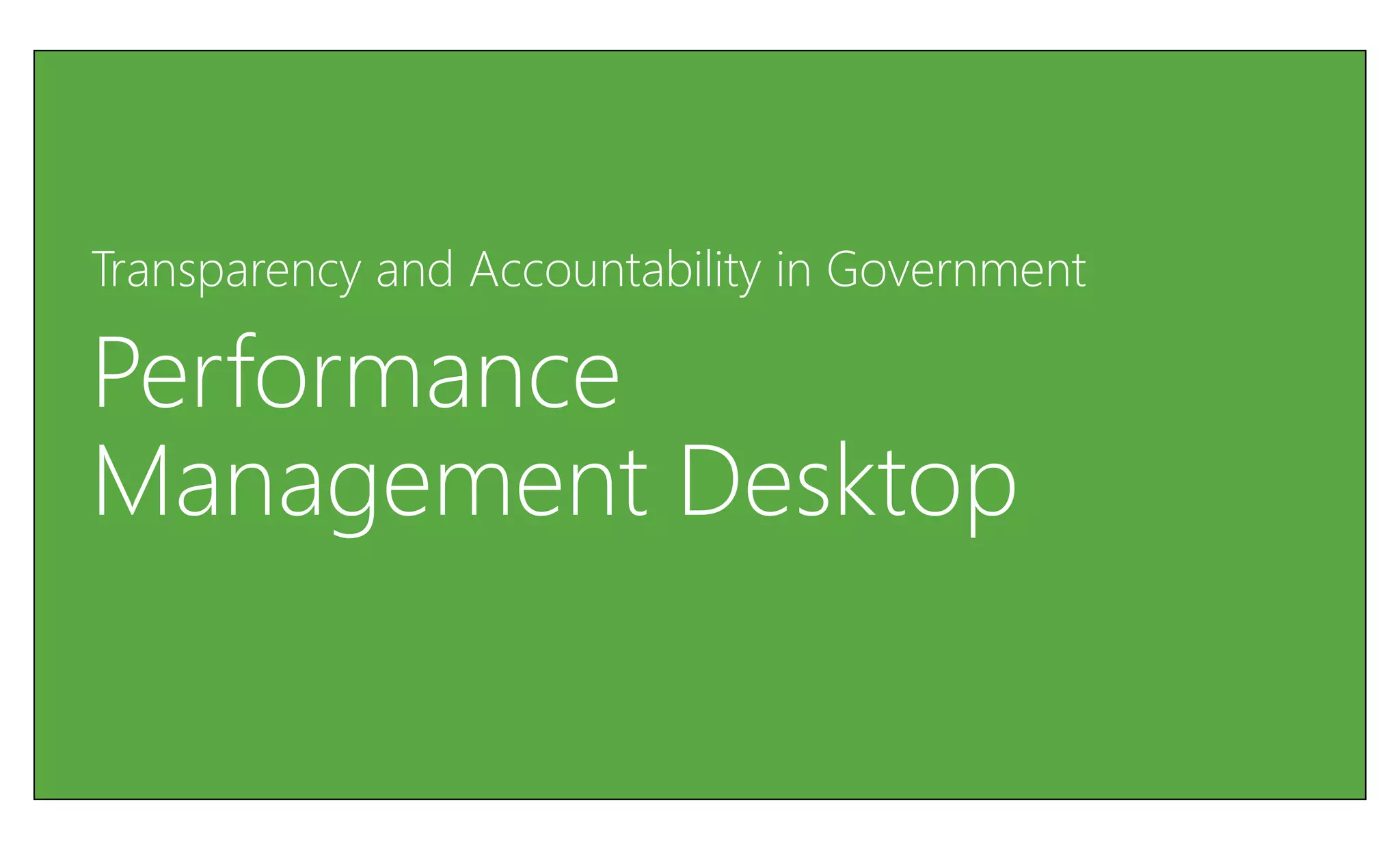 Transparency and Accountability in Government

Performance
Management Desktop
 