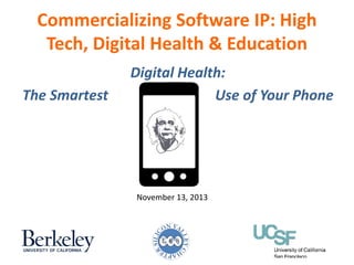 Commercializing Software IP: High
Tech, Digital Health & Education
Digital Health:
The Smartest Use of Your Phone
November 13, 2013
 