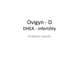 Ovigyn - D

DHEA - Infertility
Evidence speaks

 