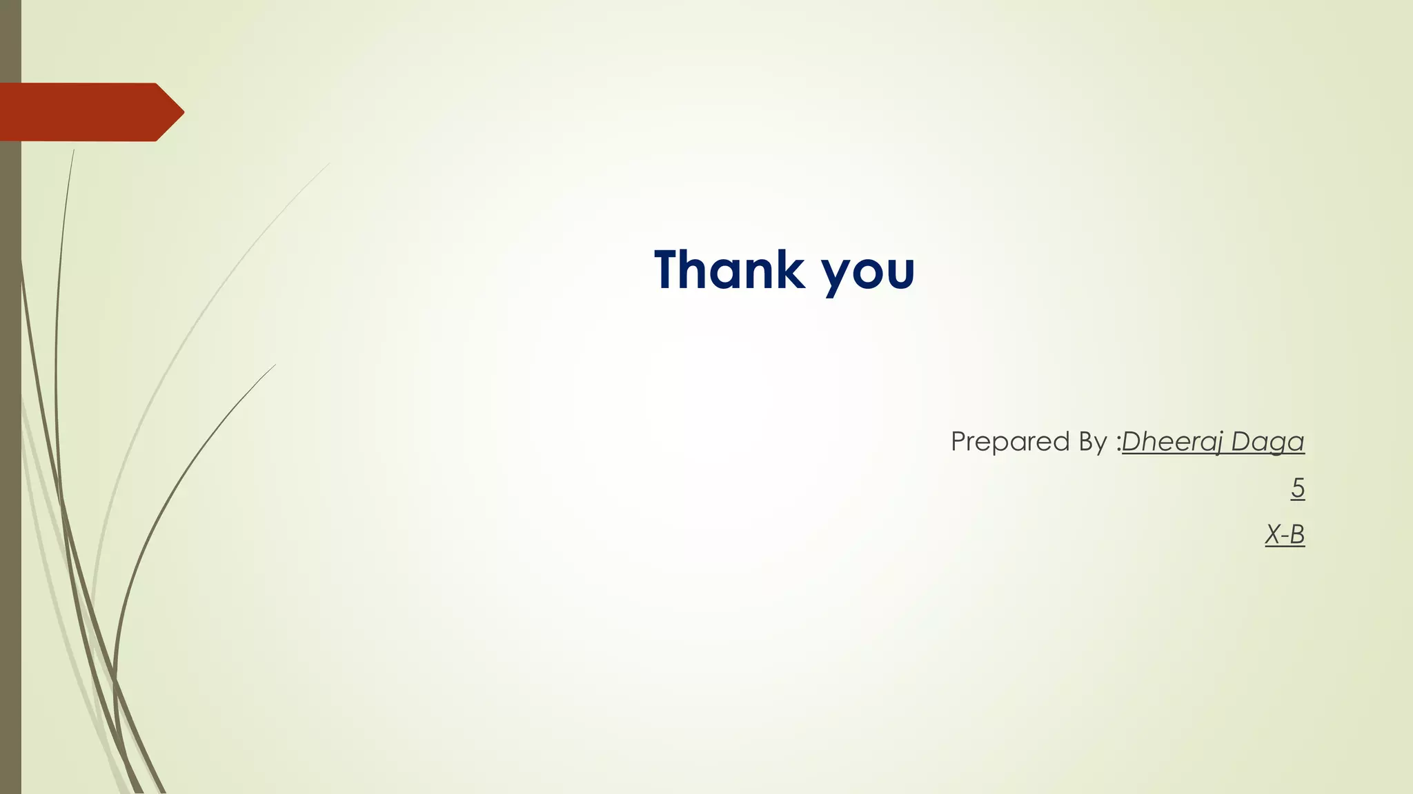 Thank you
Prepared By :Dheeraj Daga
5
X-B
 