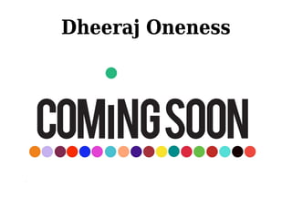 Dheeraj Oneness
 