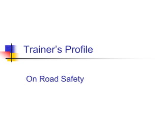 Trainer’s Profile

On Road Safety
 
