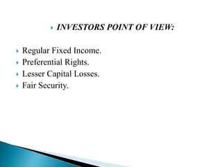  INVESTORS POINT OF VIEW:
 Regular Fixed Income.
 Preferential Rights.
 Lesser Capital Losses.
 Fair Security.
 