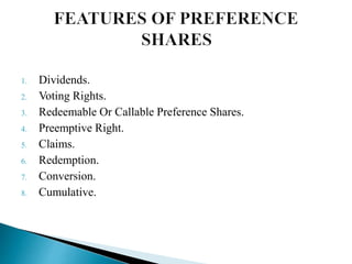 1. Dividends.
2. Voting Rights.
3. Redeemable Or Callable Preference Shares.
4. Preemptive Right.
5. Claims.
6. Redemption.
7. Conversion.
8. Cumulative.
 