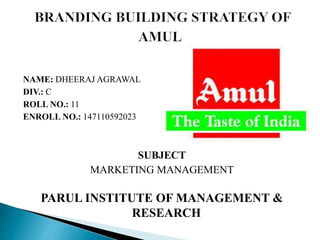 NAME: DHEERAJ AGRAWAL
DIV.: C
ROLL NO.: 11
ENROLL NO.: 147110592023
SUBJECT
MARKETING MANAGEMENT
PARUL INSTITUTE OF MANAGEMENT &
RESEARCH
 