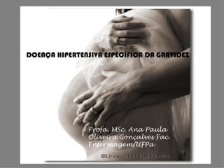 DOENÇA HIPERTENSIVA ESPECÍFICA DA GRAVIDEZ




               Profa. MSc. Ana Paula
               Oliveira Gonçalves Fac.
               Enfermagem/UFPa
 
