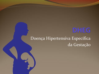 Doença Hipertensiva Específica 
da Gestação 
 