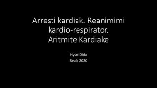 Arresti kardiak. Reanimimi
kardio-respirator.
Aritmite Kardiake
Hysni Dida
Reald 2020
 