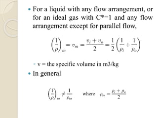  For a liquid with any flow arrangement, or
for an ideal gas with C*=1 and any flow
arrangement except for parallel flow,
◦ v = the specific volume in m3/kg
 In general
 