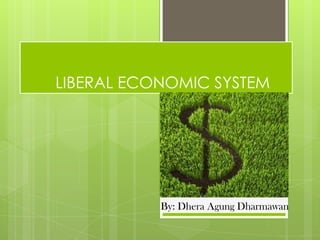LIBERAL ECONOMIC SYSTEM




           By: Dhera Agung Dharmawan
 