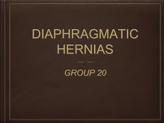 DIAPHRAGMATIC
HERNIAS
GROUP 20
 