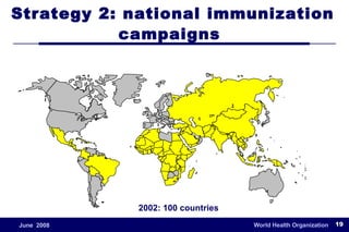 Strategy 2: national immunization campaigns  2002: 100 countries 