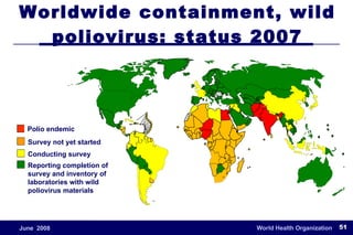 Worldwide containment, wild poliovirus: status 2007 Polio endemic Survey not yet started Conducting survey Reporting completion of survey and inventory of laboratories with wild poliovirus materials 