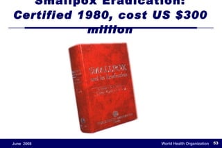 Smallpox Eradication: Certified 1980, cost US $300 million 