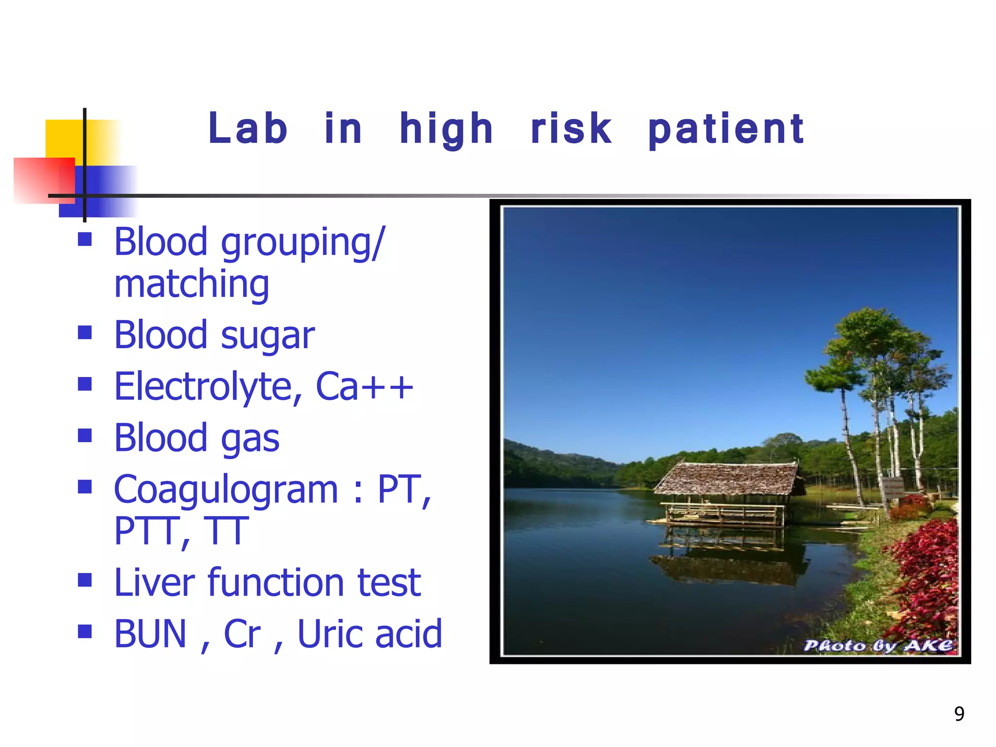 Lab in high risk patient Blood grouping/ matching  Blood sugar  Electrolyte, Ca++  Blood gas  Coagulogram : PT, PTT, TT  Liver function test  BUN , Cr , Uric acid    