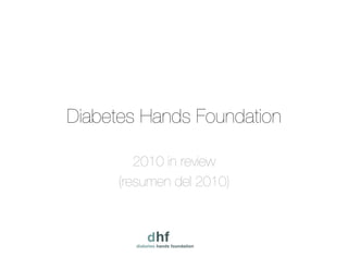 Diabetes Hands Foundation

         2010 in review
      (resumen del 2010)
 