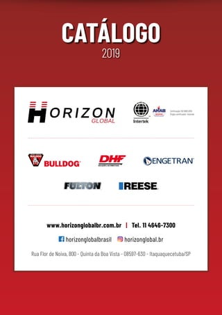 65
CATÁLOGO
2019
Cerificação ISO 9001:2015
Órgão certificador: Intertek
www.horizonglobalbr.com.br | Tel. 11 4646-7300
horizonglobalbrasil horizonglobal.br
Rua Flor de Noiva, 800 - Quinta da Boa Vista - 08597-630 - Itaquaquecetuba/SP
 