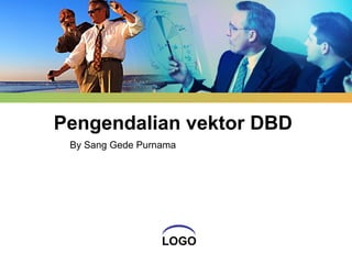 LOGO
Pengendalian vektor DBD
By Sang Gede Purnama
 