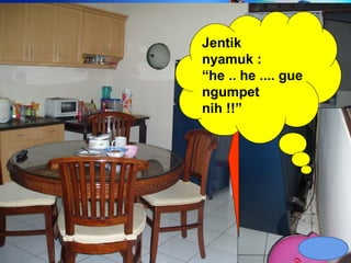 20 Feb 2008, Persit -Jkt Erna Trenaningsih
Jentik
nyamuk :
“he .. he .... gue
ngumpet
nih !!”
 