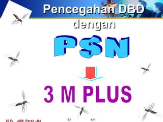 20 Feb 2008, Persit -Jkt Erna Trenaningsih
Pencegahan DBDPencegahan DBD
dengandengan
 