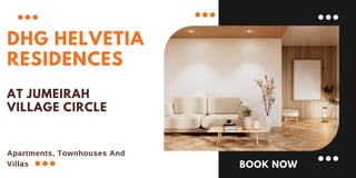 Apartments, Townhouses And
Villas
DHG HELVETIA
RESIDENCES
AT JUMEIRAH
VILLAGE CIRCLE
BOOK NOW
 