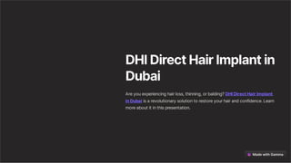 DHIDirectHairImplantin
Dubai
Areyouexperiencinghairloss,thinning,orbalding?DHIDirectHairImplant
inDubaiisarevolutionarysolutiontorestoreyourhairandconfidence.Learn
moreaboutitinthispresentation.
 
