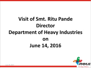 Visit of Smt. Ritu Pande
Director
Department of Heavy Industries
on
June 14, 2016
June 29, 2017 1
 
