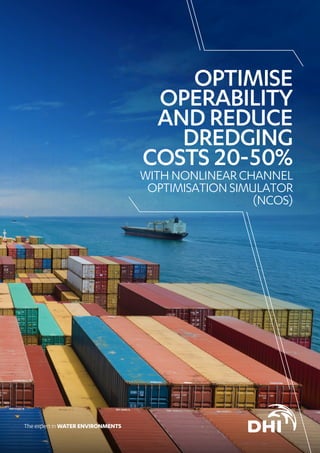 OPTIMISE
OPERABILITY
ANDREDUCE
DREDGING
COSTS20-50%
WITHNONLINEARCHANNEL
OPTIMISATIONSIMULATOR
(NCOS)
 