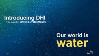 Our world is
water
© DHI
Introducing DHI
The expert in WATER ENVIRONMENTS
#2
 