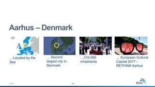 © DHI
Aarhus – Denmark
… Second
largest city in
Denmark
… European Cultural
Capital 2017 -
RETHINK Aarhus
…Located by the
Sea
…310,000
inhabitants
#25
©Sculpturesbythesea©visitaarhus
 