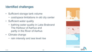 Identified challenges
• Sufficient storage tank volume
− cost/space limitations in old city center
• Sufficient water quality
− bathing water quality in Lake Brabrand
The Harbour of Aarhus and
partly in the River of Aarhus
• Climate change
− rain intensity and sea level rise
© DHI #38
© PREPARED
© PREPARED
© PREPARED
 