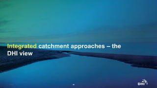 Integrated catchment approaches – the
DHI view
© DHI #8
 