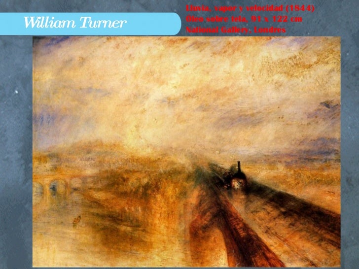 William Turner Lluvia, vapor y velocidad (1844) Óleo sobre tela, 91 x 122 cm National Gallery, Londres