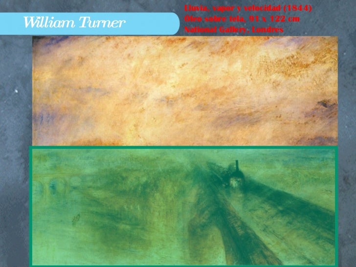 William Turner Lluvia, vapor y velocidad (1844) Óleo sobre tela, 91 x 122 cm National Gallery, Londres