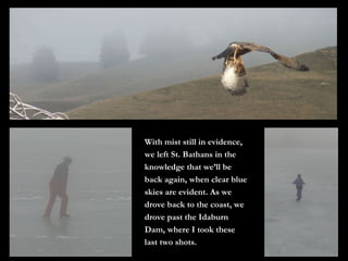 With mist still in evidence, we left St. Bathans in the knowledge that we’ll be back again, when clear blue skies are evident. As we drove back to the coast, we drove past the Idaburn Dam, where I took these last two shots. 