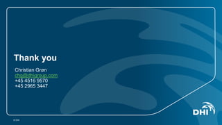 Thank you
Christian Grøn
chg@dhigroup.com
+45 4516 9570
+45 2965 3447
© DHI
 