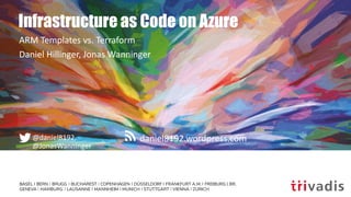 daniel8192.wordpress.com@daniel8192,
@JonasWanninger
Infrastructure as Code on Azure
ARM Templates vs. Terraform
Daniel Hi...