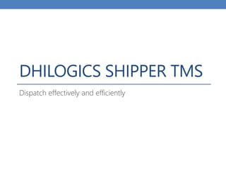 DHILOGICS SHIPPER TMS
Dispatch effectively and efficiently
 